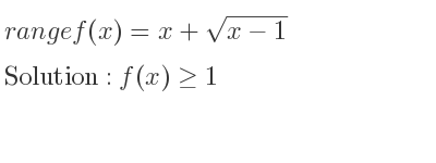 The range of f(x)=x+sqrt(x-1) is f(x)>= 1